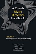 A Church Music Director's Handbook: Volume 1: Theology, Vision and Team Building (en Inglés)