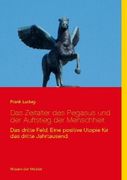 Das Zeitalter des Pegasus und der Auftstieg der Menschheit: Das Dritte Feld. Eine Positive Utopie für das Dritte Jahrtausend. (en Alemán)