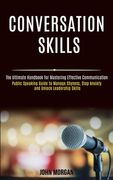 Conversation Skills: Public Speaking Guide to Manage Shyness, Stop Anxiety and Unlock Leadership Skills (The Ultimate Handbook for Masterin (en Inglés)