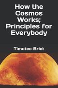 How the Cosmos Works; Principles for Everybody (en Inglés)
