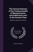 The General Statutes of the Commonwealth of Massachusetts, and Additional Laws to the Present Time: Reduced to Question and Answers (en Inglés)