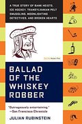 ballad of the whiskey robber,a true story of bank heists, ice hockey, transylvanian pelt smuggling, moonlighting detectives, and (en Inglés)
