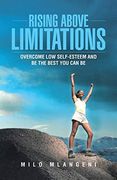 Rising Above Limitations: Overcome low Self-Esteem and be the Best you can be (en Inglés)