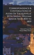 Correspondence & Conversations of Alexis de Tocqueville With Nassau William Senior From 1834 to 1859; Volume 2