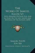 the works of samuel foote v1 the works of samuel foote v1: with remarks on each play, and an essay on the life, genius with remarks on each play, and (en Inglés)