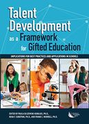 Talent Development as a Framework for Gifted Education: Implications for Best Practices and Applications in Schools 