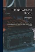 The Breakfast Book: a Cookery-book for the Morning Meal, or, Breakfast-table; Comprising Bills of Fare, Pasties, and Dishes Adapted for Al (en Inglés)