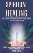 Spiritual Healing: Reiki Guide to Increase Energy, Improve Health, and Feel Amazing With Reiki Healing (Ancient Healing Power to Increase (en Inglés)