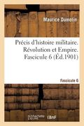 Précis d'Histoire Militaire. Révolution Et Empire. Fascicule 6 (en Francés)