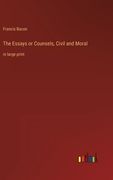 The Essays or Counsels, Civil and Moral: in large print (en Inglés)