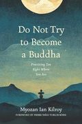 Do not try to Become a Buddha: Practicing zen Right Where you are (en Inglés)