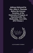 Address Delivered by Hon. Allen G. Thurman Before the Literary Societies, of the University of Virginia, at Charlottesville, Va., Wednesday, June 26th (en Inglés)