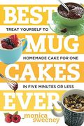 Best Mug Cakes Ever: Treat Yourself to Homemade Cake for One In Five Minutes or Less (Best Ever)