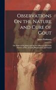 Observations on the Nature and Cure of Gout: On Nodes of the Joints; And on the Influence of Certain Articles of Diet, in Gout, Rheumatism, and Gravel (en Inglés)