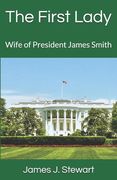 The First Lady: Wife of President James Smith (en Inglés)