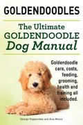 Goldendoodles. Ultimate Goldendoodle dog Manual. Goldendoodle Care, Costs, Feeding, Grooming, Health and Training all Included. (en Inglés)