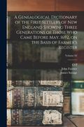 A Genealogical Dictionary of the First Settlers of New England Showing Three Generations of Those who Came Before May, 1692, on the Basis of Farmer's (en Inglés)