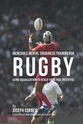 Incredible Mental Toughness Training for Rugby: Using Visualization to Reach Your True Potential (en Inglés)