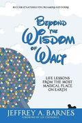Beyond the Wisdom of Walt: Life Lessons from the Most Magical Place on Earth: Volume 2