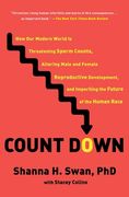 Count Down: How our Modern World is Threatening Sperm Counts, Altering Male and Female Reproductive Development, and Imperiling the Future of the Human Race 