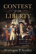 The Contest for Liberty: Military Leadership in the Continental Army, 1775-1783 (en Inglés)