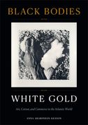 Black Bodies, White Gold: Art, Cotton, and Commerce in the Atlantic World (en Inglés)