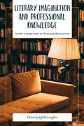 Literary Imagination and Professional Knowledge: Using Literature in Teacher Education (en Inglés)
