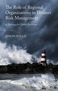 The Role of Regional Organizations in Disaster Risk Management: A Strategy for Global Resilience (en Inglés)