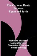 The Caravan Route Between Egypt and Syria (en Inglés)