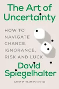 The Art of Uncertainty: How to Navigate Chance, Ignorance, Risk, and Luck (en Inglés)