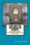 The Art of Talking to Christ - Waller, Dennis Michael - Createspace