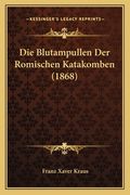 Die Blutampullen Der Romischen Katakomben (1868) (en Alemán)