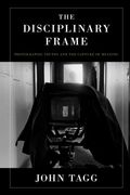 The Disciplinary Frame: Photographic Truths and the Capture of Meaning 