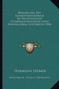 Behandlung Der Schadensersatzfrage Bei Rechtmassigen Schadenszufugungen Nach Burgerlichem Gesetzbuch (1904) (en Alemán)