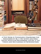 a text book of physiology: comprising the remainder of bk. 3. the senses and some special muscular mechanisms, and bk. 4. the tissues and mechani (en Inglés)