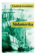 Südamerika: Auch Karl May profitierte von Gerstäckers Reiseberichten (Rio de Janeiro, Buenos Aires, Pampas, Valparaiso, Chile und (en Alemán)