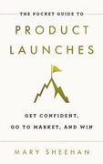 The Pocket Guide to Product Launches: Get Confident, go to Market, and win 