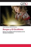 Borges y El Ocultismo: Hacia una estética del hermetismo en la literatura fantástica (in Spanish)
