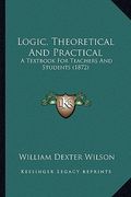 logic, theoretical and practical: a textbook for teachers and students (1872) (en Inglés)