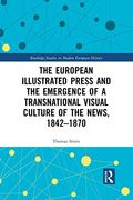 The European Illustrated Press and the Emergence of a Transnational Visual Culture of the News, 1842-1870 (Routledge Studies in Modern European History) (en Inglés)