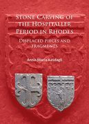 Stone Carving of the Hospitaller Period in Rhodes: Displaced Pieces and Fragments (en Inglés)