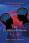 Our Ultimate Purpose in Life: The Grand Order of Design and the Human Condition (en Inglés)