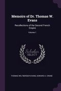 Memoirs of Dr. Thomas W. Evans: Recollections of the Second French Empire; Volume 1 (en Inglés)
