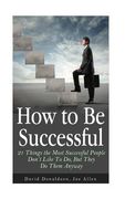 How to Be Successful: 21 Things the Most Successful People Don't Like To Do, But They Do Them Anyway (en Inglés)