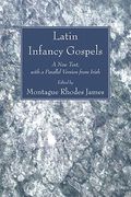 latin infancy gospels: a new text, with a parallel version from irish (en Inglés)