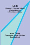 R.U.R. (Rossum's Universal Robots); A Fantastic Melodrama in Three Acts and an Epilogue (en Inglés)