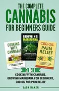 The Complete Cannabis for Beginners Guide: 3 in 1 - Cooking With Cannabis, Growing Marijuana for Beginners, cbd oil for Pain Relief (en Inglés)