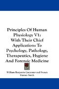 principles of human physiology v1: with their chief applications to psychology, pathology, therapeutics, hygiene and forensic medicine (en Inglés)
