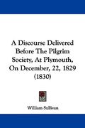 a discourse delivered before the pilgrim society, at plymouth, on december, 22, 1829 (1830) (en Inglés)