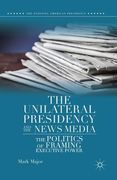 The Unilateral Presidency and the News Media: The Politics of Framing Executive Power (en Inglés)